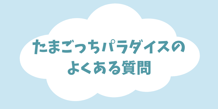 たまごっちパラダイス よくある質問